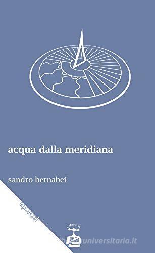 Acqua dalla meridiana di Sandro Bernabei edito da Chi Più Ne Art Edizioni