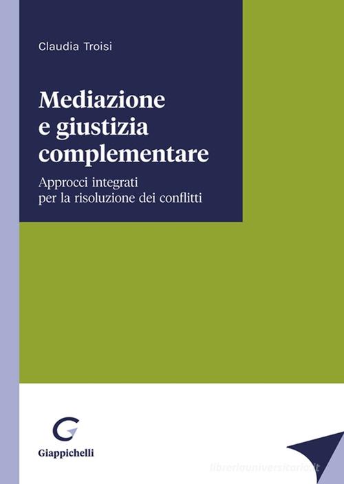 Mediazione e giustizia complementare di Claudia Troisi edito da Giappichelli