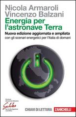 Energia per l'astronave Terra. Con gli scenari energetici per l'Italia di domani di Nicola Armaroli, Vincenzo Balzani edito da Zanichelli