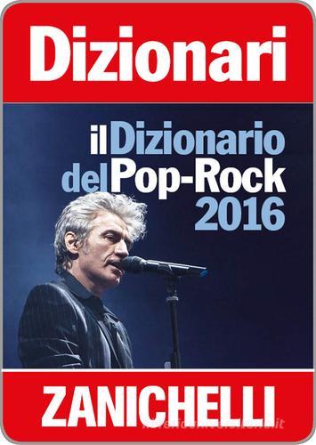 Il dizionario del Pop Rock 2016. Con Contenuto digitale (fornito elettronicamente) di Enzo Gentile, Alberto Tonti edito da Zanichelli