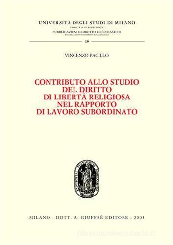 Contributo allo studio del diritto di libertà religiosa nel rapporto di lavoro subordinato di Vincenzo Pacillo edito da Giuffrè