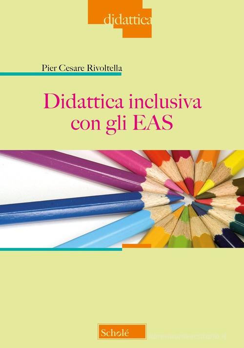 Didattica inclusiva con gli EAS. Nuova ediz. di Pier Cesare Rivoltella edito da Scholé