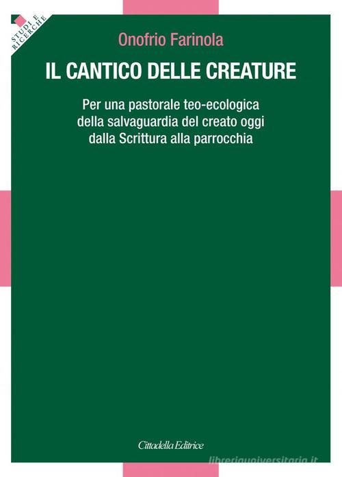 Il Cantico delle Creature. Per una pastorale teo-ecologica della salvaguardia del creato oggi dalla Scrittura alla parrocchia di Onofrio Farinola edito da Cittadella