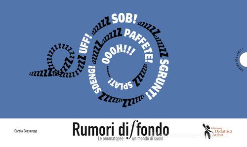 Rumori diffondo. Le onomatopee: un mondo di suoni di Carola Sessarego edito da Didattica Attiva