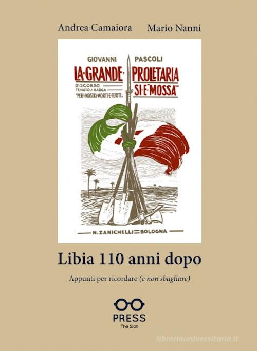 Libia 110 anni dopo. Appunti per ricordare (e non sbagliare) di Andrea Camaiora, Mario Nanni edito da The Skill Press