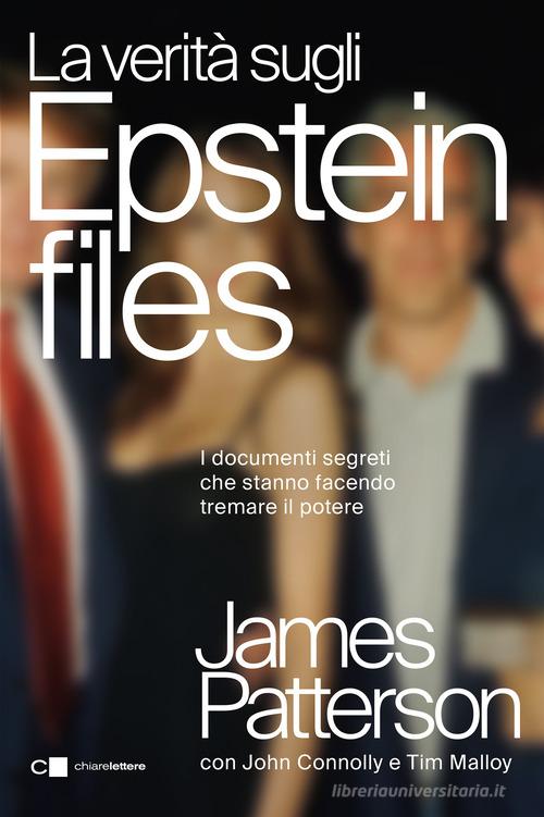 La verità sugli Epstein files. Lo scandalo che ha travolto l'establishment internazionale di James Patterson, John Connolly, Tim Malloy edito da Chiarelettere