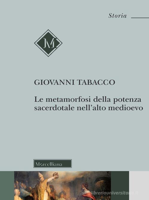 Le metamorfosi della potenza sacerdotale nell'alto Medioevo. Nuova ediz. di Giovanni Tabacco edito da Morcelliana