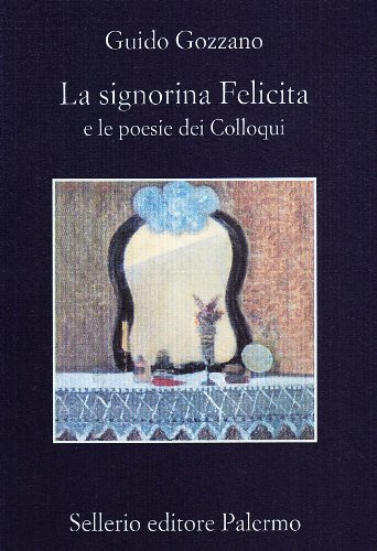 La signorina Felicita e le poesie dei «colloqui» di Guido Gozzano edito da Sellerio Editore Palermo