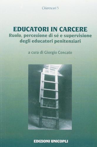 Educatori in carcere. Ruolo, percezione di sé e supervisione degli educatori penitenziari edito da Unicopli