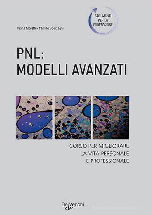PNL: modelli avanzati. Corso per migliorare la vita personale e professionale di Ileana Moretti, C. Sperzagni edito da De Vecchi