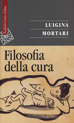 Filosofia della cura di Luigina Mortari edito da Raffaello Cortina Editore