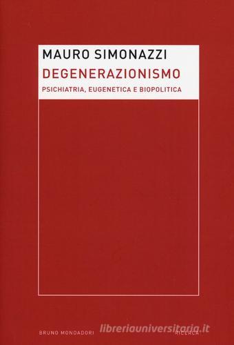 Degenerazionismo. Psichiatria, eugenetica e biopolitica di Mauro Simonazzi edito da Mondadori Bruno