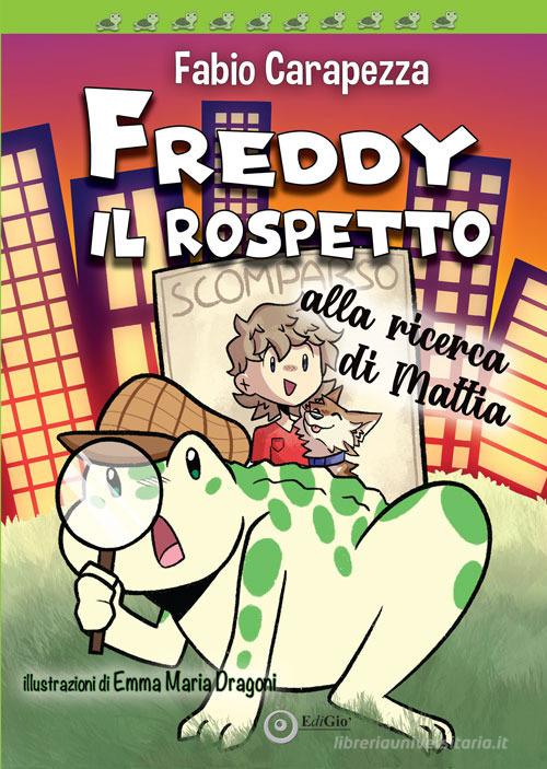 Freddy il rospetto. Alla ricerca di Mattia. Ediz. illustrata di Fabio Carapezza edito da EdiGiò