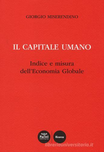 Il capitale umano. Indice e misura dell'economia globale di Giorgio Miserendino edito da Pacini Editore