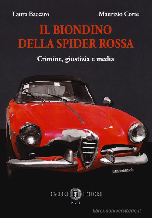 Il biondino della spider rossa. Crimine, giustizia e media di Laura Baccaro, Maurizio Corte edito da Cacucci