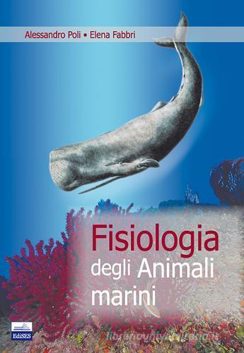 Fisiologia degli animali marini di Alessandro Poli, Elena Fabbri edito da Edises