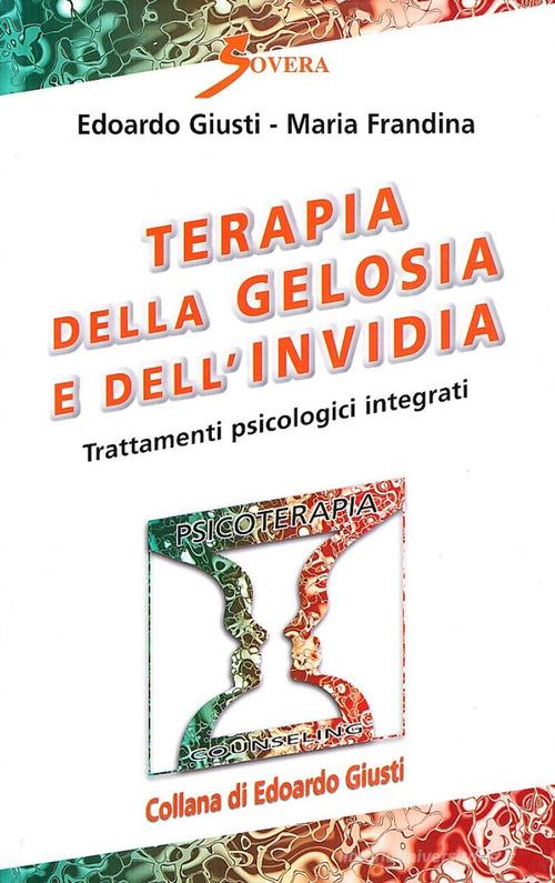 Terapia della gelosia e dell'invidia di Edoardo Giusti, Monia Frandina edito da Sovera Edizioni