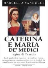 Caterina e Maria de' Medici. Regine di Francia di Marcello Vannucci edito da Newton Compton