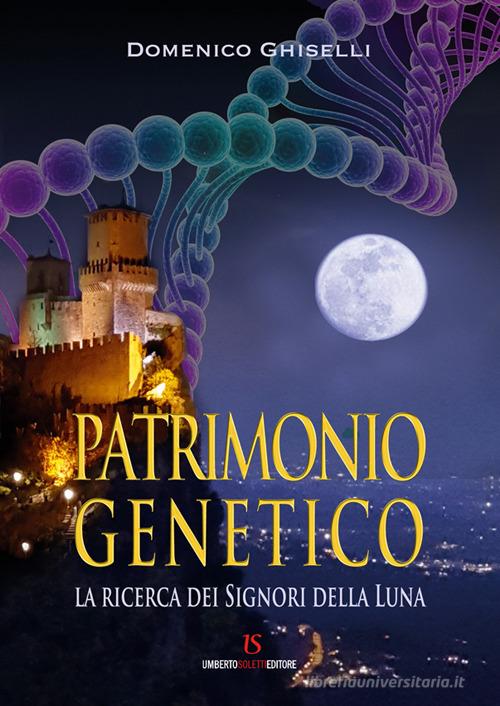 Patrimonio genetico. La ricerca dei Signori della Luna di Domenico Ghiselli edito da UmbertoSoletti Editore