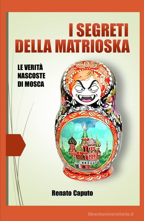I segreti della matrioska. Le verità nascoste della Russia di Renato Caputo edito da ilmiolibro self publishing