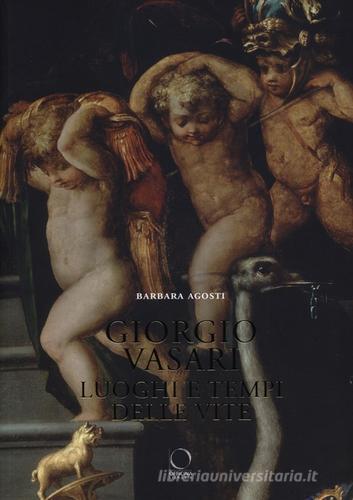 Giorgio Vasari. Luoghi e tempi delle «Vite» di Barbara Agosti edito da Officina Libraria