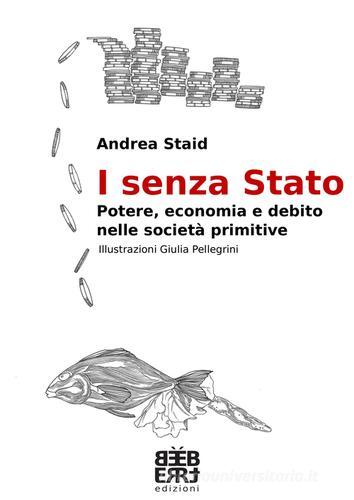 I senza Stato. Potere, economia e debito nelle società primitive di Andrea Staid edito da Bèbert