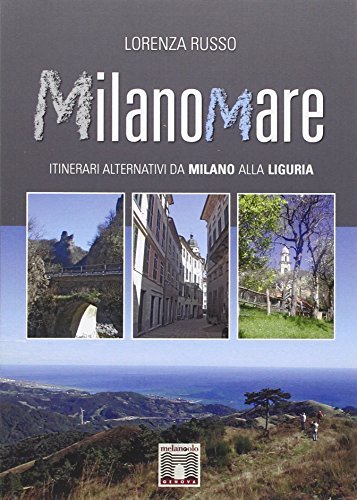 Milanomare. Itinerari alternativi da Milano alla Liguria di Lorenza Russo edito da Il Nuovo Melangolo