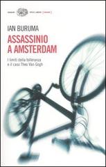 Assassinio a Amsterdam. I limiti della tolleranza e il caso di Theo Van Gogh di Ian Buruma edito da Einaudi