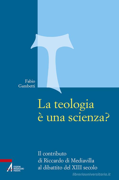 La teologia è una scienza? Il contributo di Riccardo di Mediavilla al dibattito del XIII secolo di Fabio Gambetti edito da EMP - Edizioni Messaggero Padova