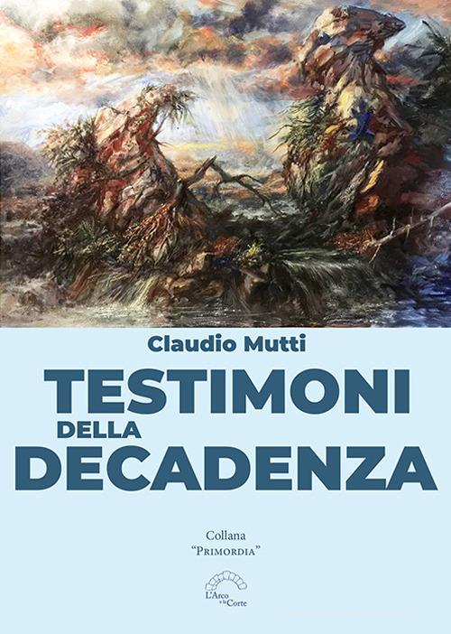 Testimoni della decadenza di Claudio Mutti edito da L'Arco e la Corte (Bari)