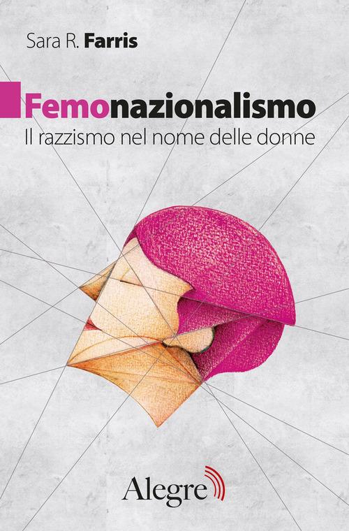Femonazionalismo. Il razzismo nel nome delle donne di Sara R. Farris edito da Edizioni Alegre