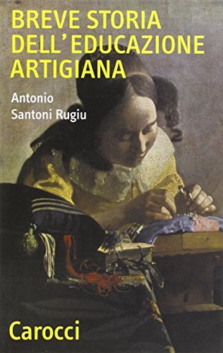 Breve storia di educazione artigiana di Antonio Santoni Rugiu edito da Carocci