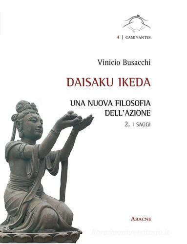 Daisaku Ikeda. Una nuova filosofia dell'azione vol.2 di Vinicio Busacchi edito da Aracne