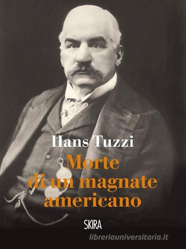 Morte di un magnate americano di Hans Tuzzi edito da Skira