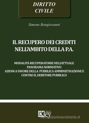Il recupero dei crediti nell'ambito della P.A. di Simone Bongiovanni edito da Key Editore
