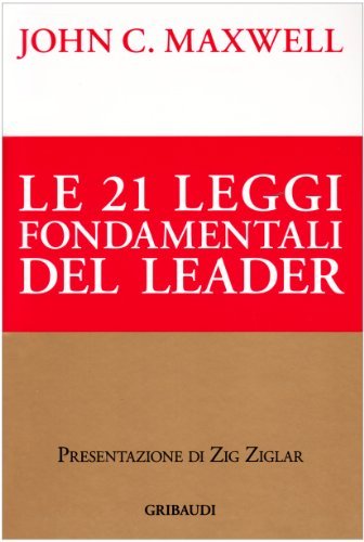 Le ventuno leggi fondamentali del leader. Seguile e tutti ti seguiranno di John C. Maxwell edito da Gribaudi