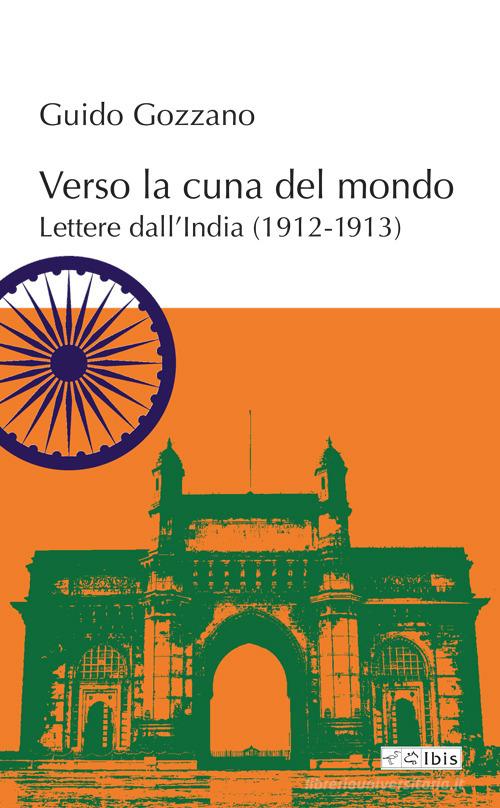 Verso la cuna del mondo. Lettere dall'India (1912-1913) di Guido Gozzano edito da Ibis