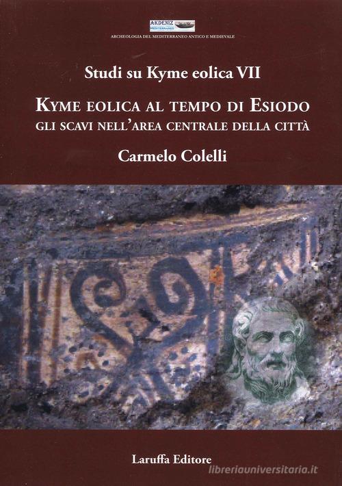 Studi su Kyme Eolica VII. Kyme Eolica al Tempo di Esiodo. Gli scavi nell'area centrale della città di Carmelo Coletti edito da Laruffa