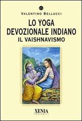 Lo yoga devozionale indiano. Il vaishnavismo di Valentino Bellucci edito da Xenia