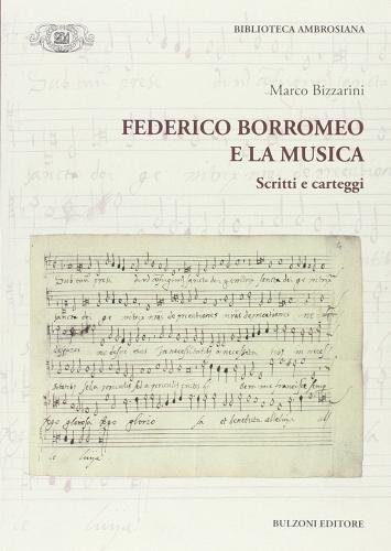Federico Borromeo e la musica. Scritti e carteggi di Marco Bizzarini edito da Bulzoni