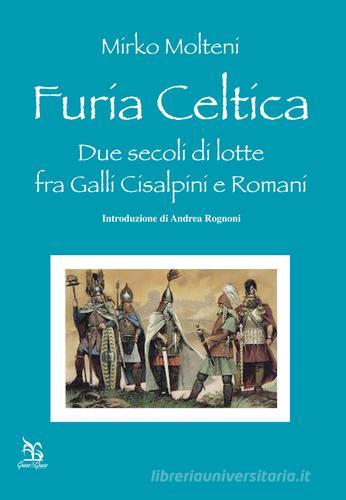 Furia celtica. Due secoli di lotte fra Galli cisalpini e Romani di Mirko Molteni edito da Greco e Greco