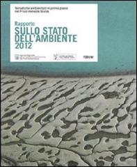 Rapporto sullo stato dell'ambiente 2012. Tematiche ambientali in primo piano nel Friuli Venezia Giulia edito da Forum Edizioni