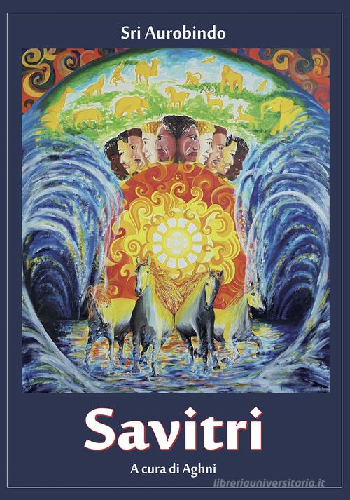 Savitri. La suprema rivelazione della visione di Sri Aurobindo di Aurobindo (sri) edito da Sei Altrove