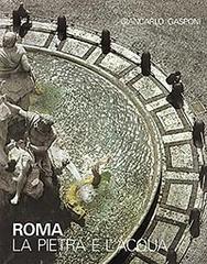 Rome. La pierre et l'eau di Giancarlo Gasponi, Giorgio Montefoschi edito da Euroedit