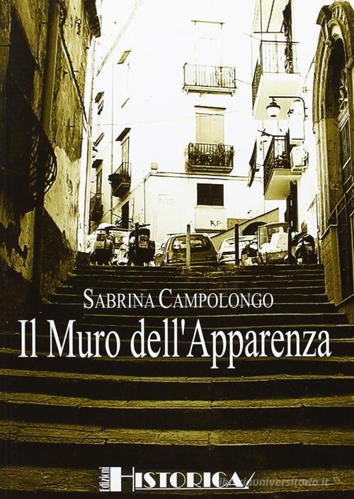 Il muro dell'apparenza di Sabrina Campolongo edito da Historica Edizioni