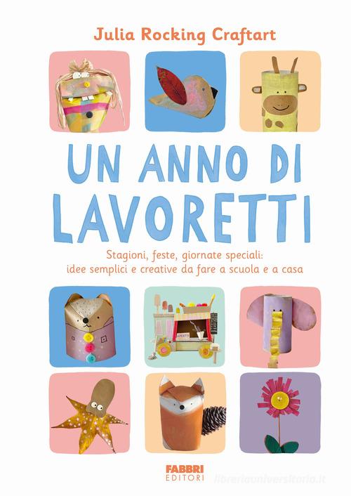 Un anno di lavoretti. Stagioni, feste, giornate speciali: idee semplici e creative da fare a scuola e a casa. Ediz. a colori di Julia Rocking Craftart edito da Fabbri