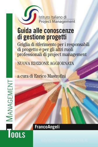 Guida alle conoscenze di gestione progetti. Griglia di riferimento per i responsabili di progetto e per gli altri ruoli professionali di project management edito da Franco Angeli