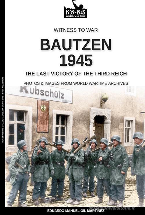 Bautzen 945. The last victory of the third Reich di Eduardo Manuel Gil Martínez edito da Soldiershop