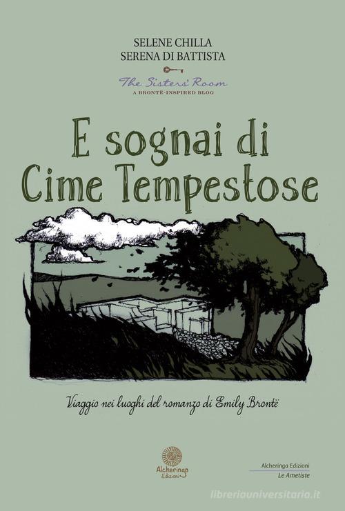 E sognai di Cime Tempestose. Viaggio nei luoghi del romanzo di Emily Brontë di Selene Chilla, Serena Di Battista edito da Alcheringa