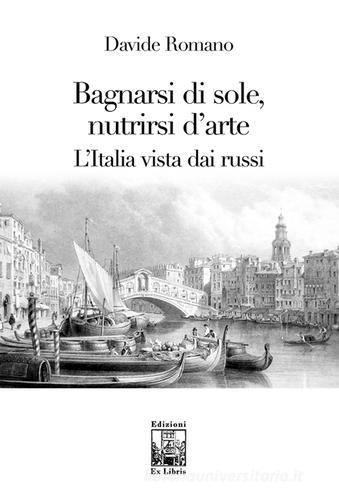 Bagnarsi di sole, nutrirsi d'arte. L'Italia vista dai russi di Davide Romano edito da Edizioni Ex Libris